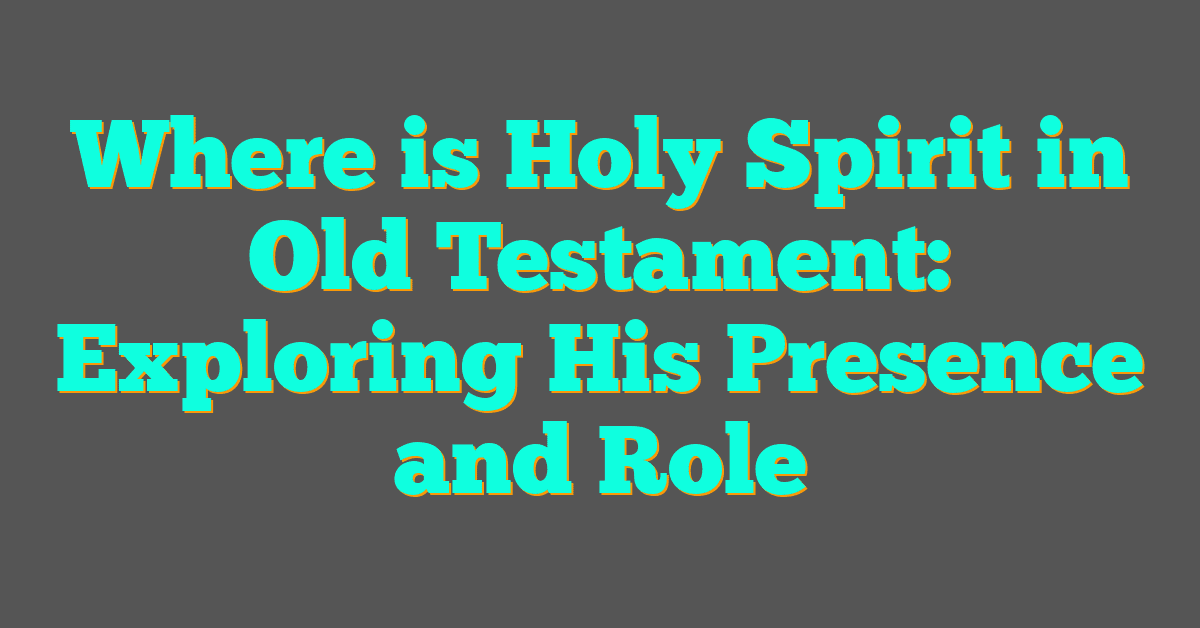 Where is Holy Spirit in Old Testament: Exploring His Presence and Role