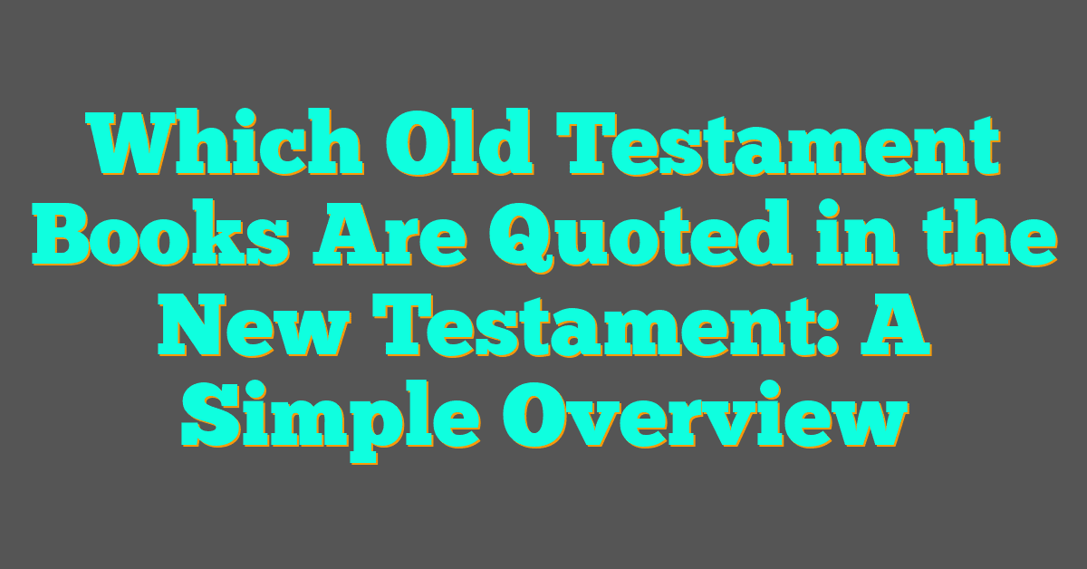 Which Old Testament Books Are Quoted in the New Testament: A Simple Overview